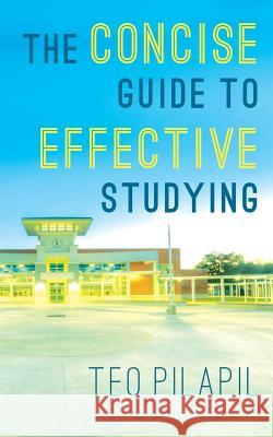 The Concise Guide To Effective Studying Pilapil, Teo 9781519203106 Createspace Independent Publishing Platform - książka
