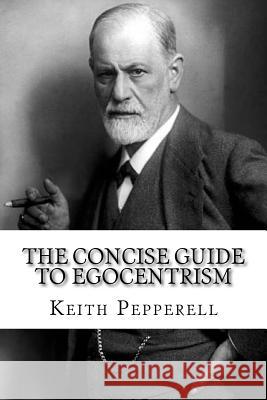 The Concise Guide to Egocentrism Keith Pepperell 9781534817906 Createspace Independent Publishing Platform - książka