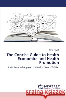 The Concise Guide to Health Economics and Health Promotion Haya Alayadi 9786630046878 LAP Lambert Academic Publishing - książka