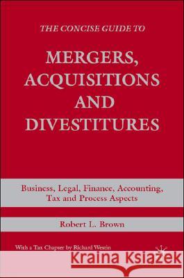 The Concise Guide to Mergers, Acquisitions and Divestitures: Business, Legal, Finance, Accounting, Tax and Process Aspects Brown, R. 9780230600782 Palgrave MacMillan - książka