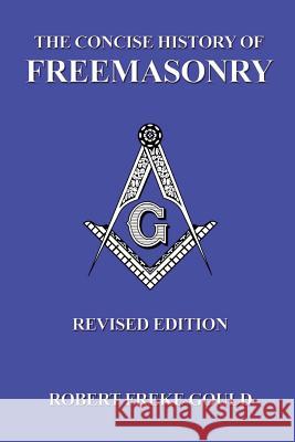 The Concise History of Freemasonry Robert Freke Gould Frederick J. W. Crowe 9781482594959 Createspace - książka