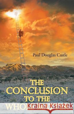 The Conclusion to the Whole Matter Paul Douglas Castle 9781490820460 WestBow Press - książka