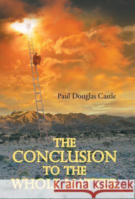 The Conclusion to the Whole Matter Paul Douglas Castle 9781490820484 WestBow Press - książka