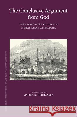 The Conclusive Argument from God: Shāh Walī Allāh of Delhi's Ḥujjat Allāh al-Bāligha Shāh Walī Allāh, Marcia Hermansen 9789004102989 Brill - książka