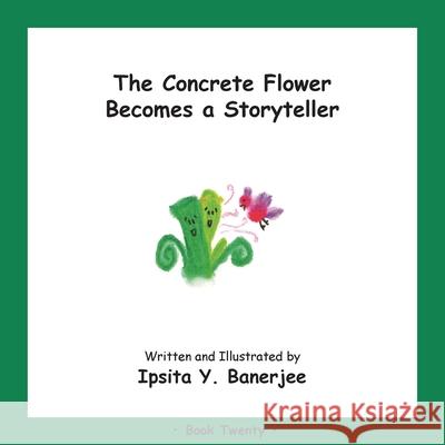 The Concrete Flower Becomes a Storyteller: Book Twenty Ipsita Y. Banerjee Veena Claudia Zbar Marta Caduhada 9781989372517 Golden Horseshoe Publishing Company - książka