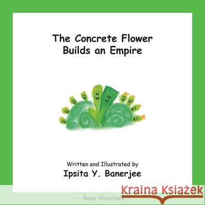 The Concrete Flower Builds an Empire: Book Nineteen Ipsita Y. Banerjee Veena Claudia Zbar Marta Caduhada 9781989372500 Golden Horseshoe Publishing Company - książka
