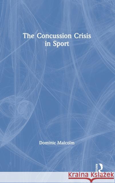 The Concussion Crisis in Sport Dominic Malcolm 9780367262914 Routledge - książka