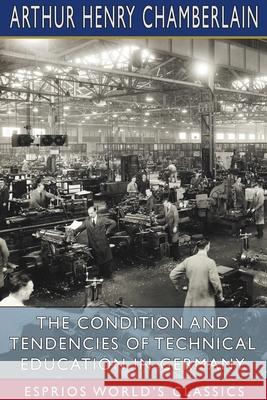 The Condition and Tendencies of Technical Education in Germany (Esprios Classics) Arthur Henry Chamberlain 9781034420194 Blurb - książka