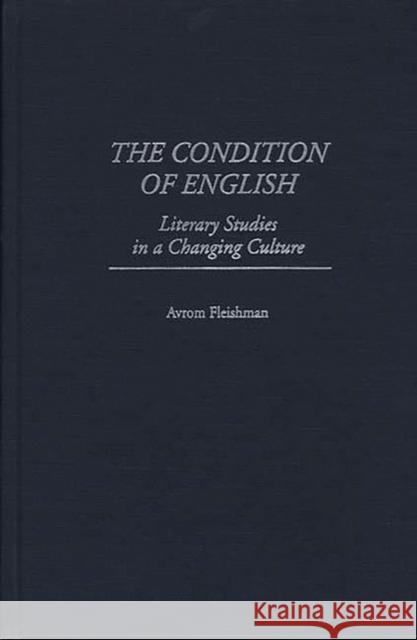 The Condition of English: Literary Studies in a Changing Culture Fleishman, Avrom 9780313306785 Greenwood Press - książka
