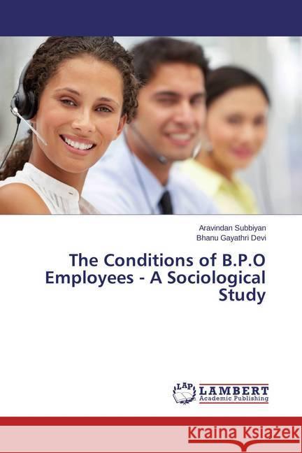 The Conditions of B.P.O Employees - A Sociological Study Subbiyan, Aravindan; Devi, Bhanu Gayathri 9783659544422 LAP Lambert Academic Publishing - książka