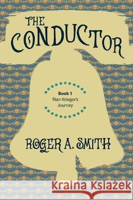 The Conductor: Rian Krieger's Journey - Book 1 Roger a Smith   9781620065815 Milford House Press - książka