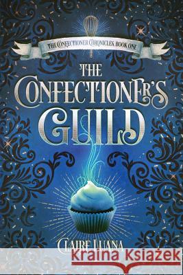 The Confectioner's Guild Claire Luana 9780997701890 Live Edge Publishing - książka
