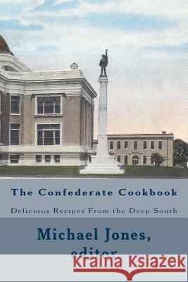 The Confederate Cookbook: Delicious Recipes From the Deep South Jones, Michael 9781463706951 Createspace - książka