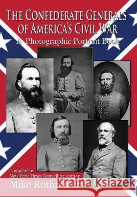 The Confederate General's of America's Civil War: A Photographic Portrait Book Mike Rothmiller, The National Archives, The Library of Congress 9781975782597 Createspace Independent Publishing Platform - książka