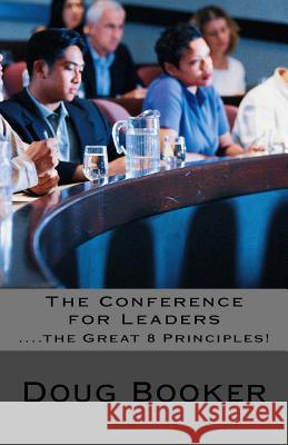 The Conference for Leaders: Great 8 Leadership Principles Doug Booker 9781481810364 Createspace - książka