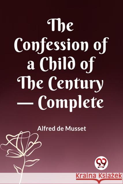 The Confession of a Child of the Century - Complete Alfred de Musset 9789360466893 Double 9 Books - książka
