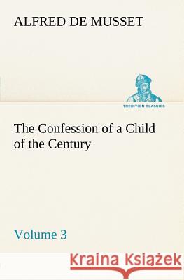 The Confession of a Child of the Century - Volume 3 Alfred De Musset 9783849185046 Tredition Classics - książka