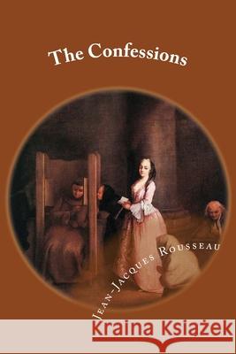 The Confessions: Classic literature Jean-Jacques Rousseau 9781544004884 Createspace Independent Publishing Platform - książka