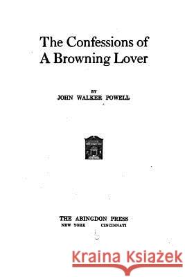 The Confessions of a Browning Lover John Walker Powell 9781532997631 Createspace Independent Publishing Platform - książka