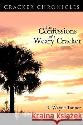 The Confessions of a Weary Cracker: Cracker Chronicles Tanner, R. Wayne 9781426915857 Trafford Publishing - książka
