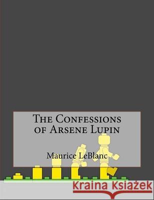 The Confessions of Arsene Lupin Maurice Leblanc 9781530428861 Createspace Independent Publishing Platform - książka