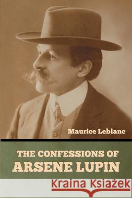 The Confessions of Arsene Lupin Maurice LeBlanc 9781636377292 Bibliotech Press - książka