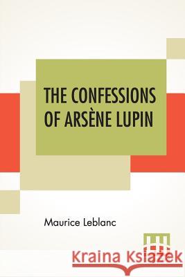 The Confessions Of Arsène Lupin: An Adventure Story LeBlanc, Maurice 9789353441548 Lector House - książka