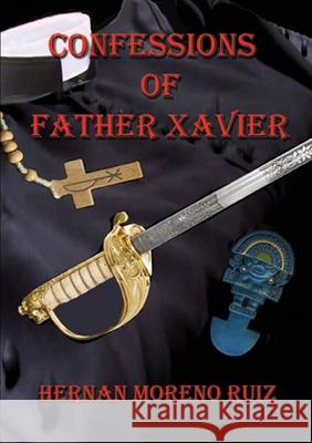 The Confessions of Father Xavier Hernan Rui 9781925662405 Felix Publishing - książka