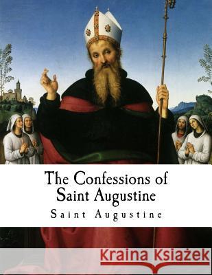 The Confessions of Saint Augustine: Confessiones Saint Augustine E. B. Pusey Bishop of Hippo 9781979666916 Createspace Independent Publishing Platform - książka