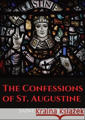 The Confessions of St. Augustine: An autobiographical work by Bishop Saint Augustine of Hippo outlining Saint Augustine's sinful youth and his convers Saint Augustine 9782491251840 Les Prairies Numeriques - książka