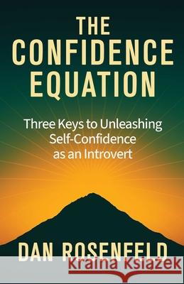 The Confidence Equation: Three Keys to Unleashing Self-Confidence as an Introvert Dan, PhD Rosenfeld 9780757326066 Health Communications - książka