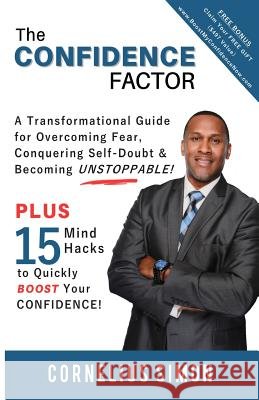 The Confidence Factor: A Transformational Guide for Overcoming Fear, Conquering Self-Doubt & Becoming Unstoppable! Cornelius Simon 9781097961481 Independently Published - książka