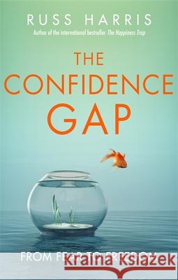 The Confidence Gap: From Fear to Freedom Russ Harris   9781472144478 Little, Brown Book Group - książka