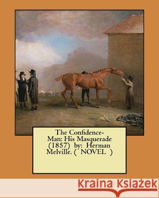 The Confidence-Man: His Masquerade (1857) by: Herman Melville. ( NOVEL ) Melville, Herman 9781546614821 Createspace Independent Publishing Platform - książka