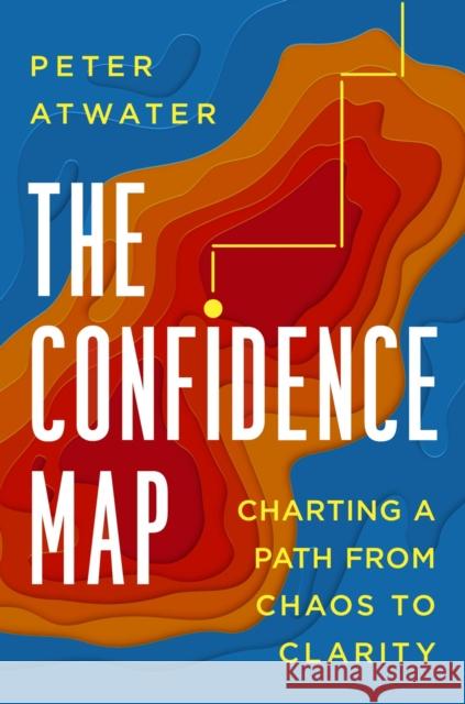 The Confidence Map: Charting a Path from Chaos to Clarity Peter Atwater 9780593539552 Penguin Putnam Inc - książka