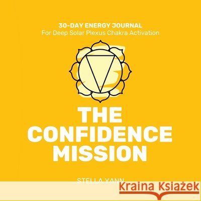 The Confidence Mission: 30-Day Energy Journal - Solar Plexus Chakra Activation Stella Yann 9781068573798 Stellar Storytelling - książka