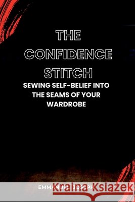 The Confidence Stitch, Sewing Self-Belief into the Seams of Your Wardrobe Emmanuel Joseph 9786091230472 Emmanuel Joseph - książka