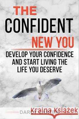 The Confident New You - Develop Your Confidence and Start Living the Life You Deserve Darcy Carter 9781728954523 Independently Published - książka