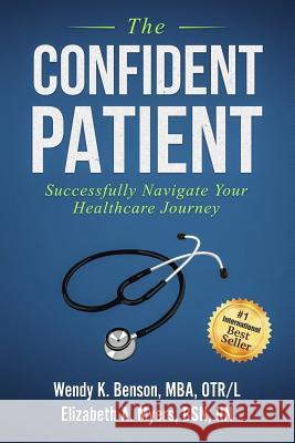 The Confident Patient: Successfully Navigate Your Healthcare Journey Elizabeth Myers Wendy Benson 9780578517520 Rhg Media Productions - książka