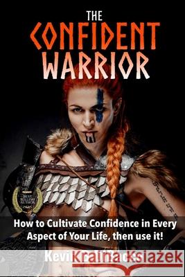 The Confident Warrior: How to Cultivate Confidence in everyday life, then use it! Kevin B 9781963239485 American Book Publisher - książka