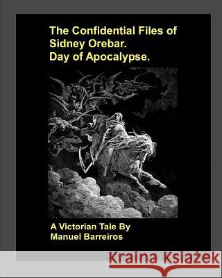 The Confidential Files of Sidney Orebar.Day of Apocalypse.: A Victorian Tale. Manuel Barreiros 9781720069423 Independently Published - książka