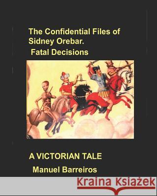 The Confidential Files of Sidney Orebar.Fatal Decisions: A Victorian Tale Manuel Barreiros 9781720016335 Independently Published - książka