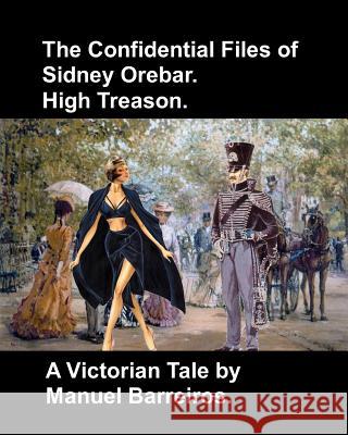 The Confidential Files of Sidney Orebar.High Treason.: A Victorian Tale. Manuel Barreiros 9781720187622 Independently Published - książka