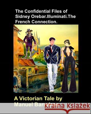 The Confidential Files of Sidney Orebar.Illuminati.The French Connection.: A Victorian Tale. Barreiros, Manuel 9781720074694 Independently Published - książka