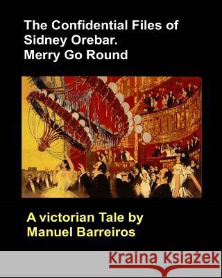 The Confidential Files of Sidney Orebar.Merry Go Round.: A Victorian Tale. Manuel Barreiros 9781720193357 Independently Published - książka