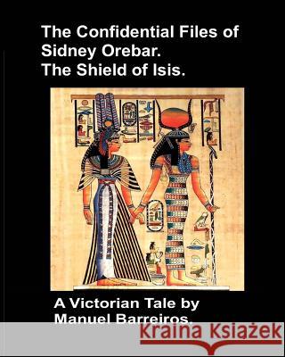 The Confidential Files of Sidney Orebar.The Shield of Isis.: A Victorian Tale. Barreiros, Manuel 9781720167990 Independently Published - książka