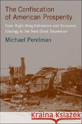 The Confiscation of American Prosperity: From Right-Wing Extremism and Economic Ideology to the Next Great Depression Perelman, M. 9780230600461 Palgrave MacMillan - książka