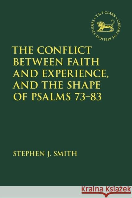 The Conflict Between Faith and Experience, and the Shape of Psalms 73-83 Smith, Stephen J. 9780567702739 T&T Clark - książka