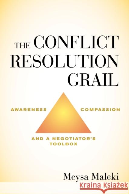 The Conflict Resolution Grail: Awareness, Compassion and a Negotiator's Toolbox Meysa Maleki 9781635763690 Radius Book Group - książka