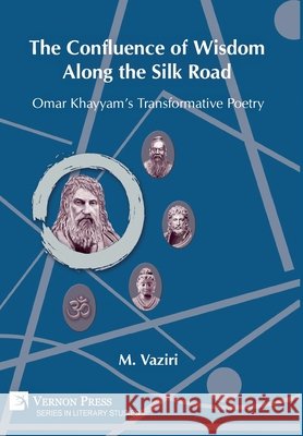 The Confluence of Wisdom Along the Silk Road: Omar Khayyam’s Transformative Poetry Mostafa Vaziri 9781648892578 Vernon Press - książka